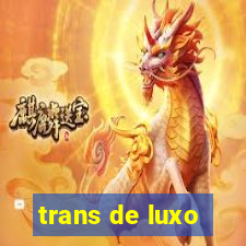 trans de luxo